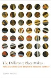 The Difference Place Makes Peacebuilding and Bosnia's Arizona Market cover image