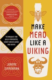 Make Mead Like a Viking 10th Anniversary Edition Traditional Techniques for Brewing Natural, Wild-Fermented, Honey-Based Wines and Beers cover image