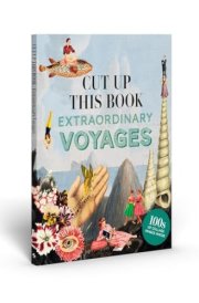 Cut Up This Book: Extraordinary Voyages to Incredible Places cover image