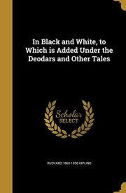 In Black and White, to Which Is Added Under the Deodars and Other Tales cover image