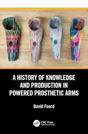 A History of Knowledge and Production in Powered Prosthetic Arms cover image