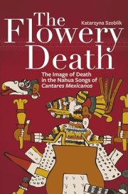 The Flowery Death: The Image of Death in the Nahua Songs of Cantares Mexicanos cover image