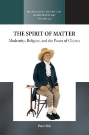 The Spirit of Matter: Modernity, Religion, and the Power of Objects (Methodology & History in Anthropology, 45) cover image