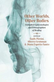 Other Worlds, Other Bodies: Embodied Epistemologies and Ethnographies of Healing cover image