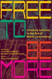 Free to Be More - Creative Activism in the Era of Black Lives Matter cover image