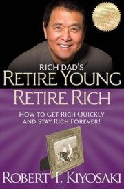 Rich Dad's Retire Young, Retire Rich How to Get Rich and Stay Rich cover image