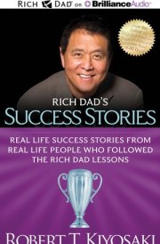 Rich Dad's Success Stories: Real Life Success Stories from Real Life People Who Followed the Rich Dad Lessons cover image