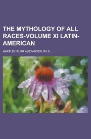 The Mythology of All Races-Volume XI Latin-American cover image