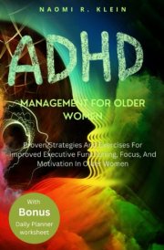 ADHD Management For Older Women: Proven Strategies And Exercises For Improved Executive Functioning, Focus, And Motivation In Older Women cover image