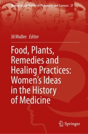 Food, Plants, Remedies and Healing Practices: Women’s Ideas in the History of Medicine (Women in the History of Philosophy and Sciences, 27) cover image