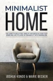 Minimalist Home The Guide to Declutter, Simplify and Refocus Your Cozy Home and Life to Living in Tranquility with Minimalism cover image
