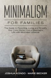 Minimalism for Families The Guide to Parenting, Living and Simplify Your Cozy Home, Live a Meaningful Life with Minimalist Lifestyle cover image