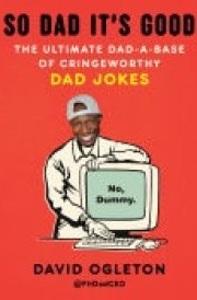 So Dad It's Good The Ultimate Dad-a-Base of Cringeworthy Dad Jokes cover image