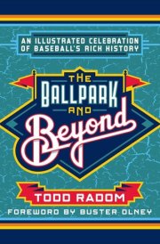 The Ballpark and Beyond: An Illustrated Celebration of Baseball's Rich History cover image