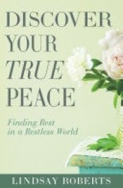 Discover Your True Peace Finding Rest in a Restless World (A Woman's Guide to Overcoming Everyday Stress, Anxiety, and Chaos) cover image