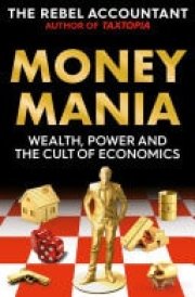 Moneymania Wealth, Power and the Truth About the Cult of Economics cover image