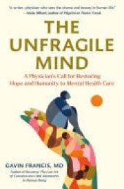 The Unfragile Mind A Physician's Call for Restoring Hope and Humanity to Mental Health Care cover image