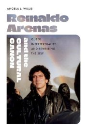 Reinaldo Arenas and the Cultural Canon Queer Intertextuality and Rewriting the Self cover image