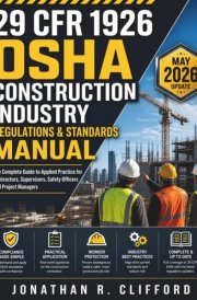 29 CFR 1926 OSHA Construction Industry Regulations & Standards Manual: The Complete Guide to Applied Practice for Contractors, Supervisors, Safety Officers and Project Managers cover image