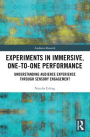 Experiments in Immersive, One-to-One Performance: Understanding Audience Experience through Sensory Engagement (Audience Research) cover image