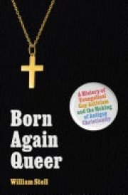 Born Again Queer A History of Evangelical Gay Activism and the Making of Antigay Christianity cover image