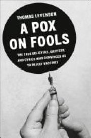 A Pox on Fools The True Believers, Grifters, and Cynics Who Convinced Us to Reject Vaccines cover image