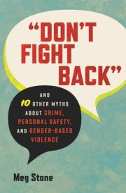 "Don't Fight Back" And 10 Other Myths About Crime, Personal Safety, and Gender-Based Violence cover image