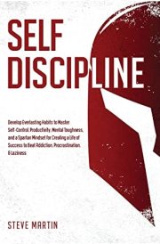 Self Discipline Develop Everlasting Habits to Master Self-Control, Productivity, Mental Toughness, and a Spartan Mindset for Creating a Life of Success to Beat Addiction, Procrastination, & Laziness cover image