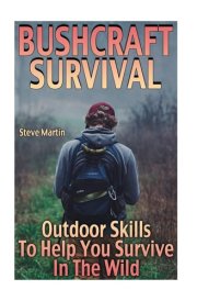 Bushcraft Survival Outdoor Skills To Help You Survive In The Wild: (Wilderness Survival, Survival Skills) cover image