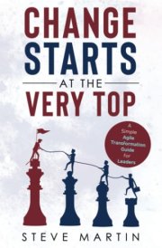 Change Starts at the Very Top A Simple Agile Transformation Guide for Leaders cover image