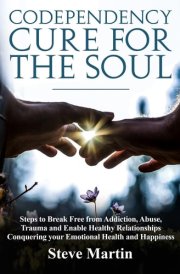 Codependency Cure For The Soul Steps to Break Free from Addiction, Abuse, Trauma and Enable Healthy Relationships Conquering Your Emotional Health and Happiness cover image