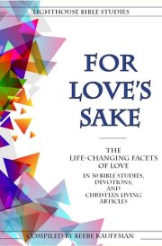 For Love's Sake The Life-changing Facets of Love in 30 Bible Studies, Devotions, and Christian Living Articles cover image