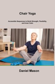 Chair Yoga Accessible Sequences to Build Strength, Flexibility, and Inner Calm cover image