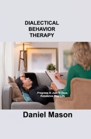 Dialectical Behavior Therapy: Progress in Just 10 Days. Rebalance Your Life. cover image