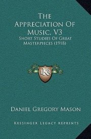 The Appreciation Of Music, V3: Short Studies Of Great Masterpieces (1918) cover image