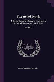 The Art of Music A Comprehensive Library of Information for Music Lovers and Musicians; Volume 11 cover image