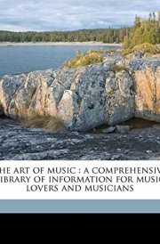 The art of music: a comprehensive library of information for music lovers and musicians cover image