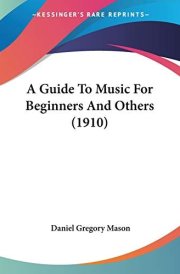 A Guide To Music For Beginners And Others (1910) (The Appreciation of Music Series) cover image