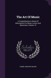 The Art Of Music A Comprehensive Library Of Information For Music Lovers And Musicians, Volume 10 cover image
