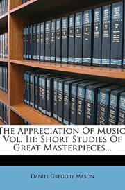 The Appreciation Of Music, Vol. Iii: Short Studies Of Great Masterpieces... cover image