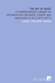 The Art of Music: A Comprehensive Library of Information for Music Lovers and Musicians [V.10 ] [1915-1917 ] cover image