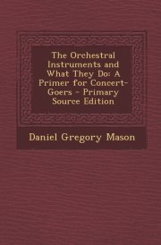 The Orchestral Instruments and What They Do A Primer for Concert-Goers - Primary Source Edition cover image