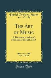 The Art of Music, Vol. 12 Of 14 A Dictionary-Index of Musicians; Book II. M-Z (Classic Reprint) cover image