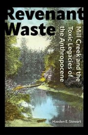 Revenant Waste Mill Creek and the Toxic Legacies of the Anthropocene cover image