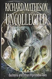 Matheson Uncollected Backteria and Other Improbable Tales cover image