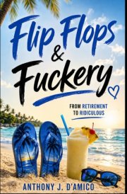 Flip Flops and Fuckery: From Retirement to Ridiculous cover image