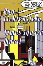 Roy Lichtenstein Times Square Mural : a Catalogue Published on the Occasion of the Unveiling of the Times Square Mural and the Exhibition at Mitchell-Innes & Nash, September 5-October 19, 2002 cover image