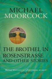 The Brothel in Rosenstrasse and Other Stories The Best Short Fiction of Michael Moorcock Volume 2 cover image