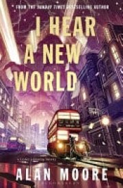 I Hear a New World - The Brand New Fantastical Historical Novel from Icon Alan Moore cover image