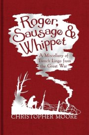 Roger, Sausage & Whippet A Miscellany of Trench Lingo from the Great War cover image